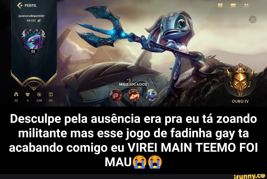 OURO IV
PERFIL
paunocudequemler
Desculpe pela ausência era pra eu tá zoando militante mas esse jogo de fadinha gay ta acabando comigo eu VIREI MAIN TEEMO FOI MAU - Desculpe pela ausência era pra eu tá zoando militante mas esse jogo de fadinha gay ta acabando comigo eu VIREI MAIN TEEMO FOI MAU😭😭