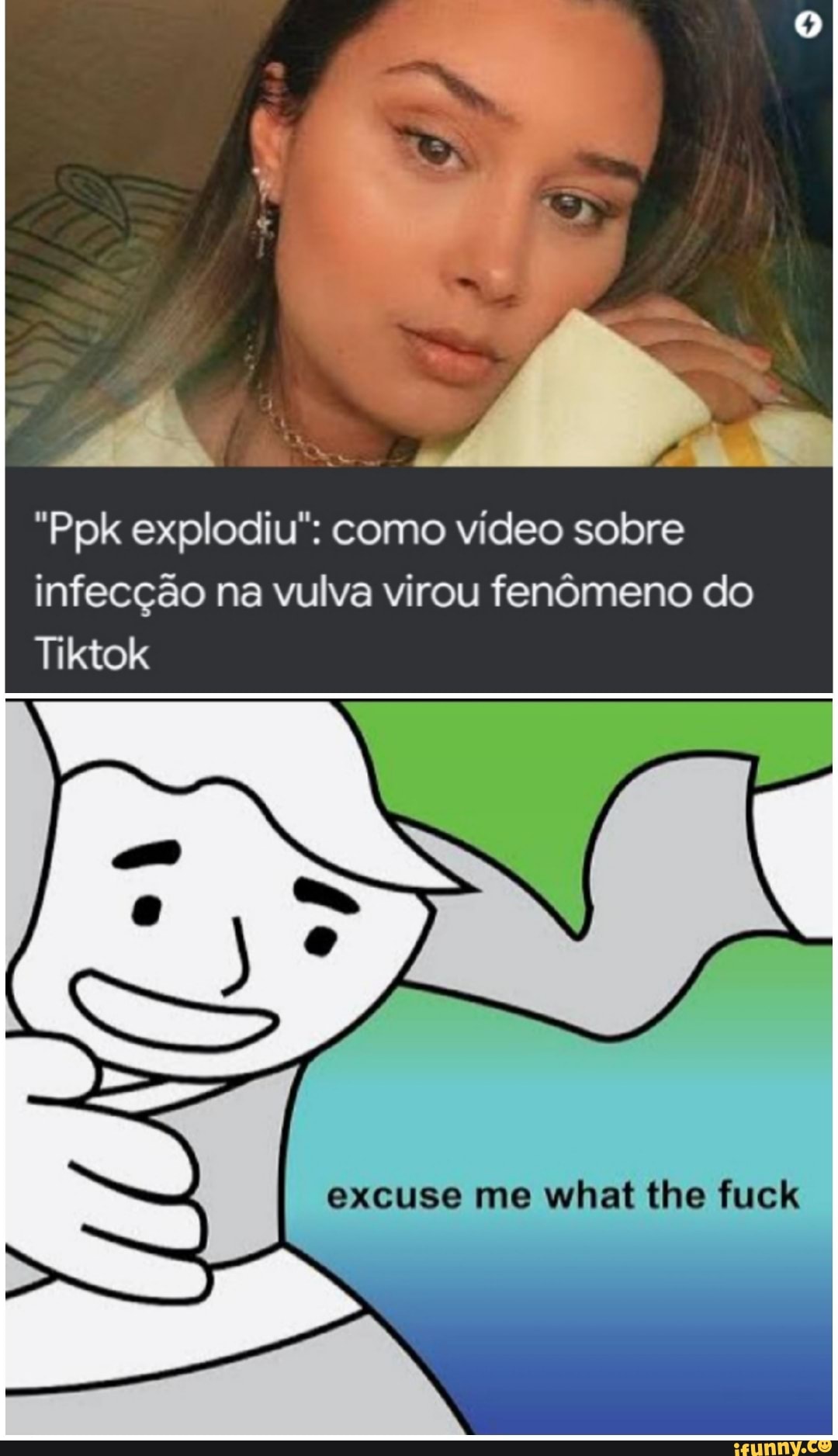"Ppk explodiu": como vídeo sobre infecção na vulva virou fenômeno do
excuse me what the fuck
Tiktok