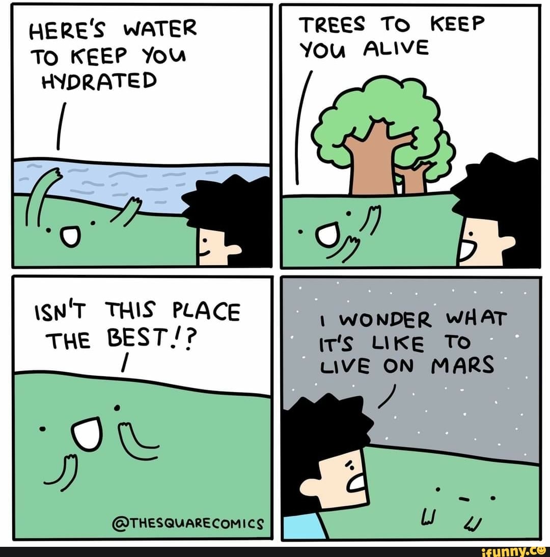 HERE'S WATER
To KEEP You
HYDRATED
I
@THESQUARECOMICS
TREES To KEEP
You ALIVE
IT'S LIKE TO
LIVE ON MARS