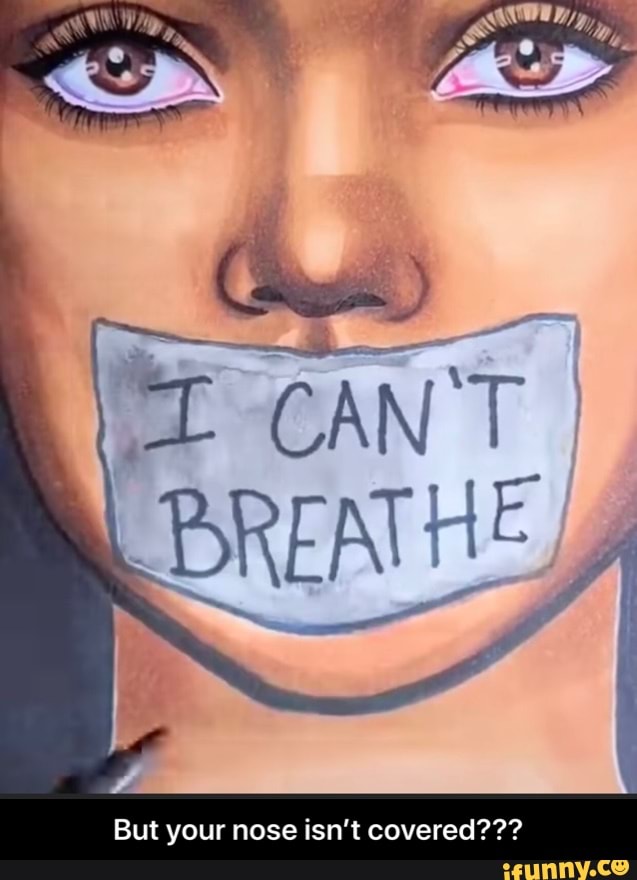 But your nose isn’t covered???