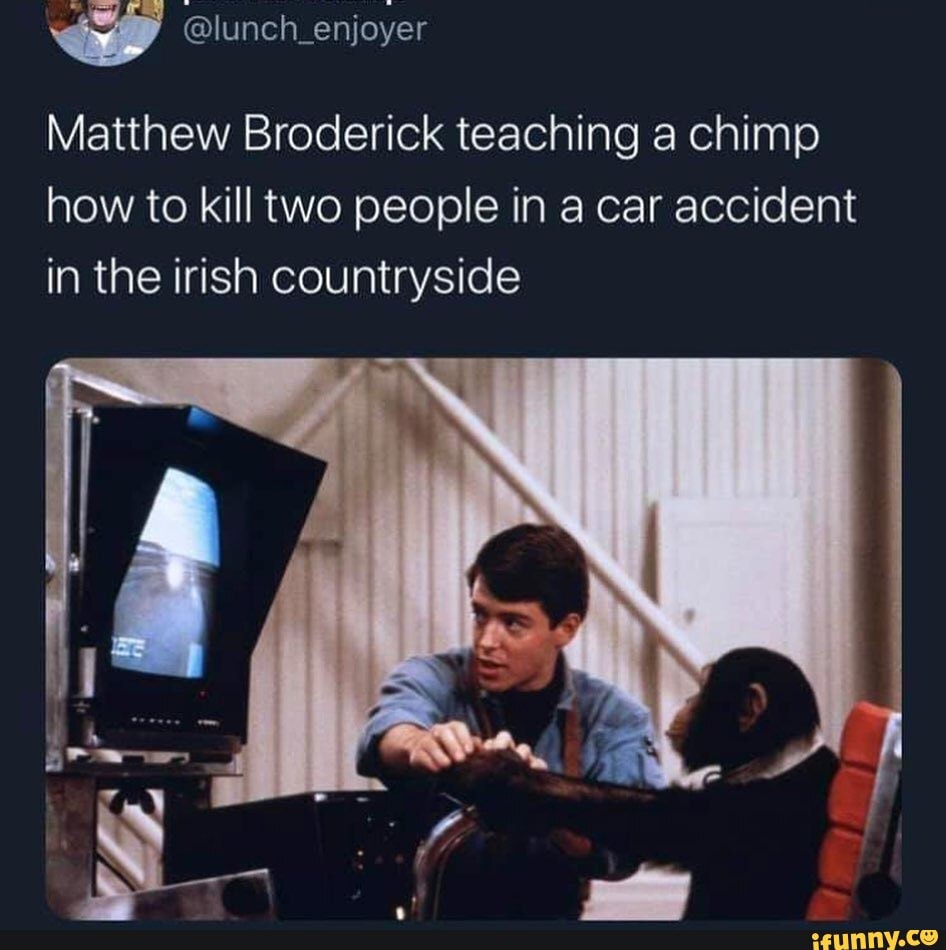 Matthew Broderick teaching a chimp how to kill two people in a car