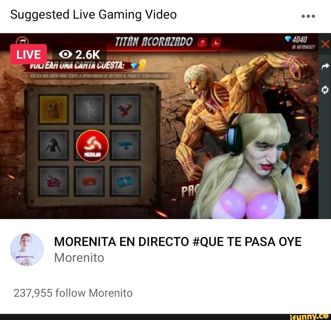 Suggested Live Gaming Video ACORAZADO LIVE 2.6K CUESTA: MORENITA EN DIRECTO  #QUE TE PASA OYE 237,955 follow Morenito - iFunny