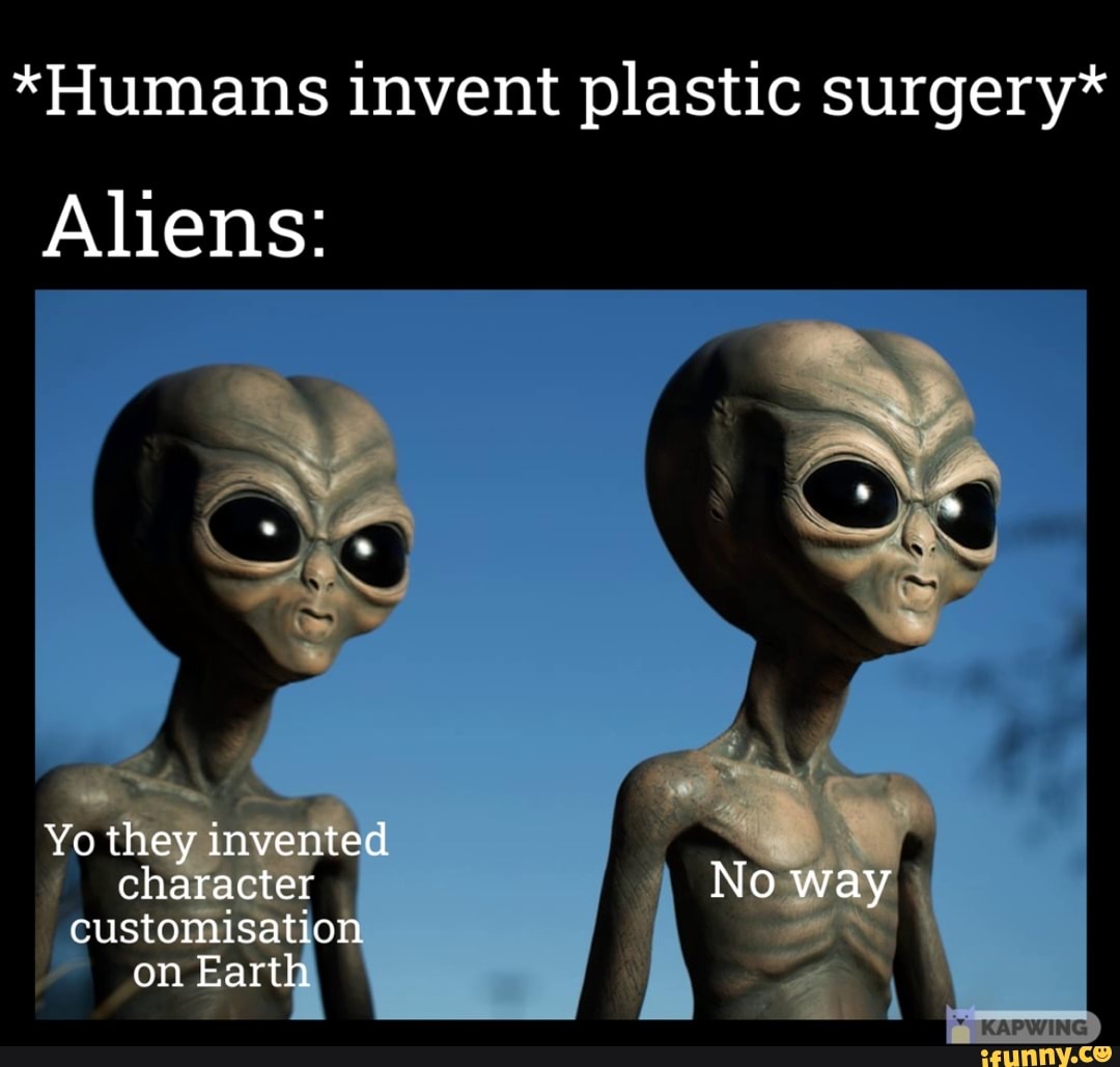 *humans Invent Plastic Surgery* Aliens: Ax Yo They Invented Character 