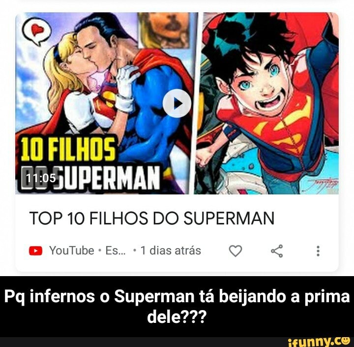 TOP 10 FILHOS DO SUPERMAN
Es.
Pg infernos o Superman tá beijando a prima dele??? - Pq infernos o Superman tá beijando a prima dele???