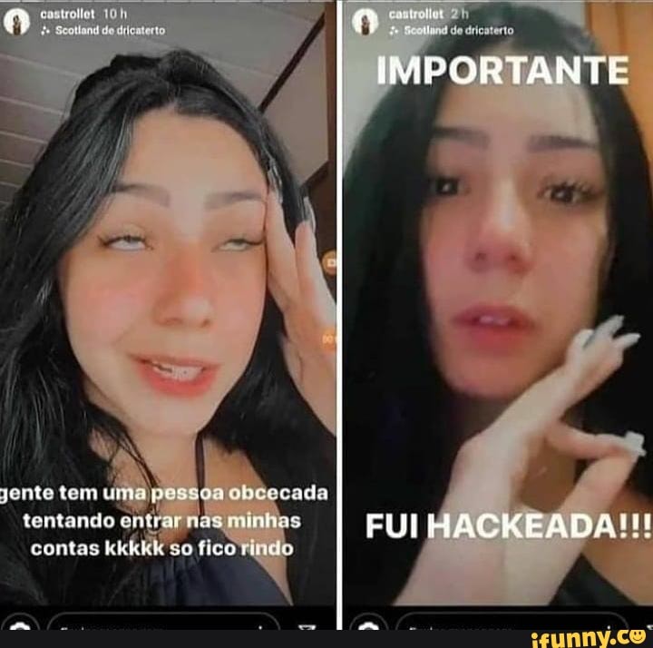 do
IMPORTANTE
gente tem uma pesco cada
tentando entrar minhps FUIHACKEADA
contas so fico