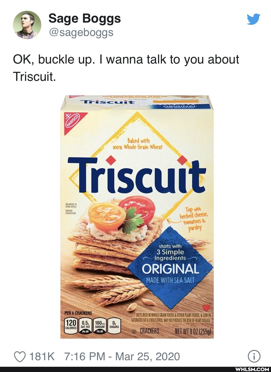 Sage Boggs
@y @sageboggs
OK, buckle up. I wanna talk to you about
Triscuit.
baked with
100% Whole Grain Wheat
Triscuit
tarts with
Simple
Ingredients
181K PM - Mar 25. 2020
