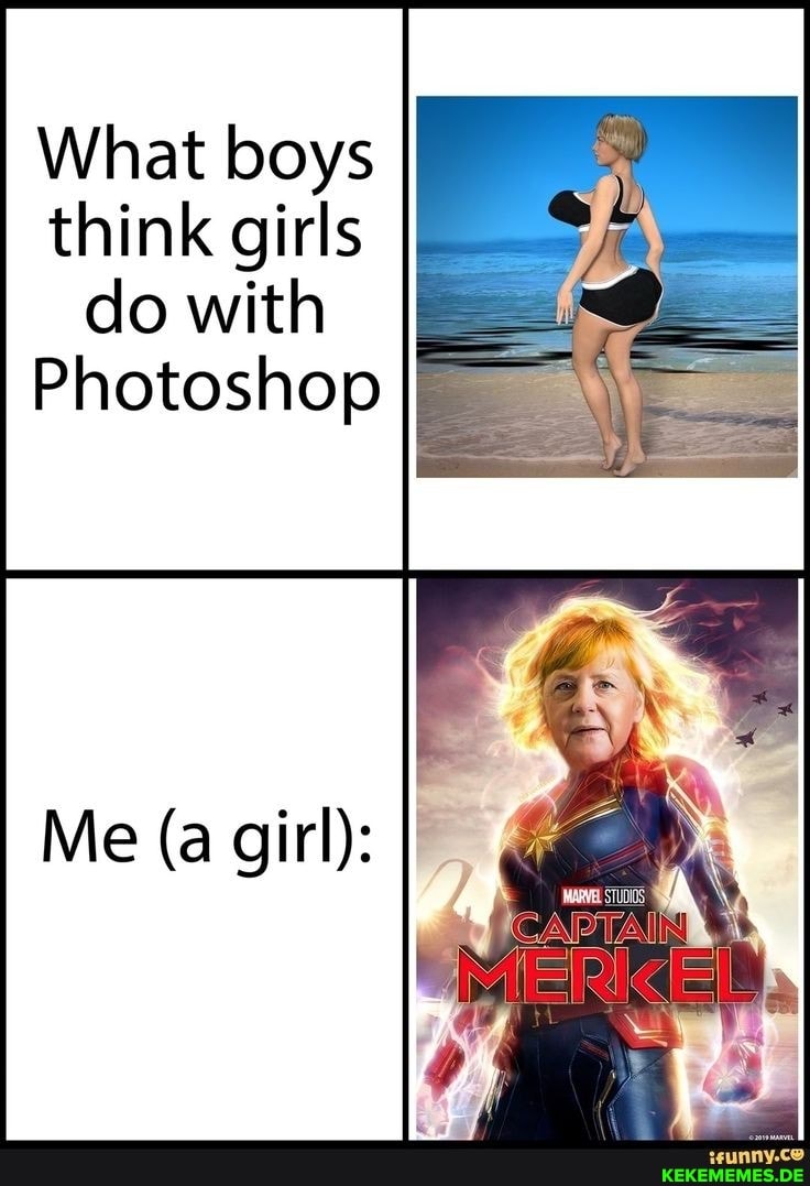 What boys think girls do with
Photoshop
Me (a girl):