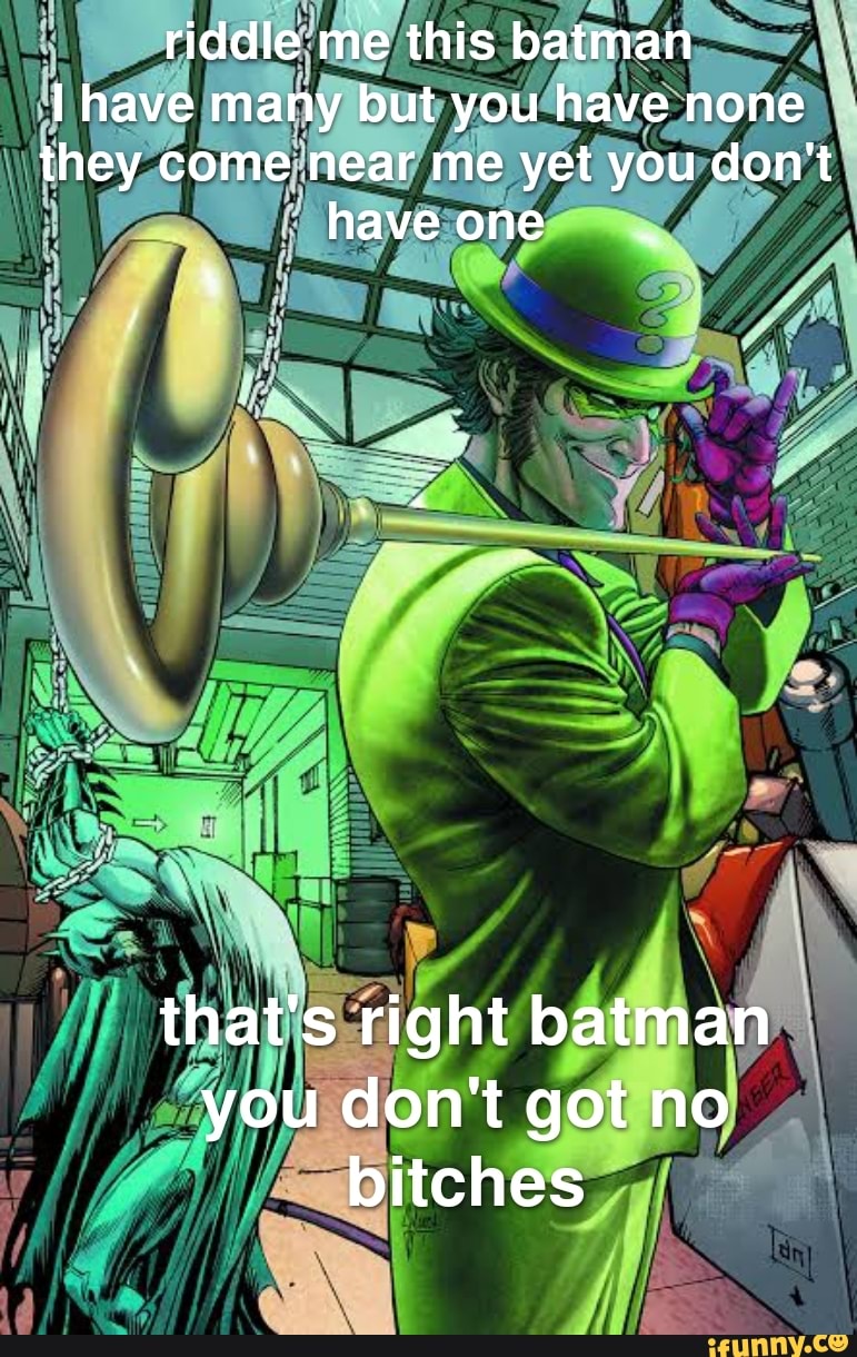 Riddle me this batman I have many but you have none they come near me ...