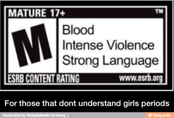 Blood
Intense Violence
Strong Language
For those that dont understand girls periods - For those that dont understand girls periods
