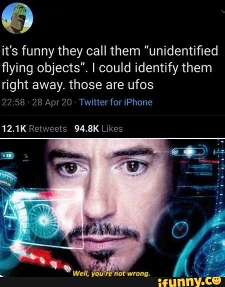 it's funny they call them "unidentified
flying objects". I could identify them