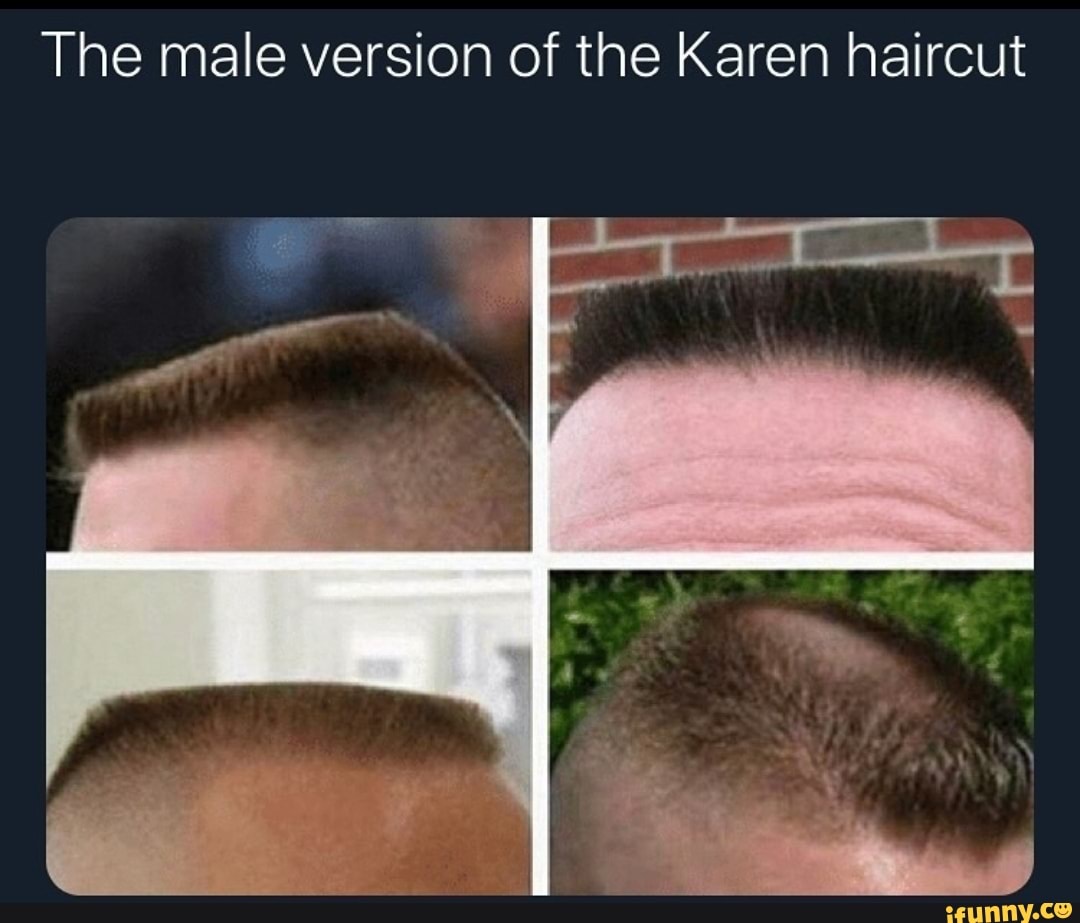 The male version of the Karen haircut - iFunny