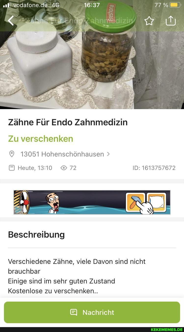 Zähne Für Ende Zahnmedizin
Zu verschenken
13051 Hohenschönhausen >
Heute, 1310 72 ID: 1613757672
Beschreibung
Verschiedene Zähne, viele Davon sind nicht brauchbar
Einige sind im sehr guten Zustand
Kostenlose zu verschenken..
Nachricht