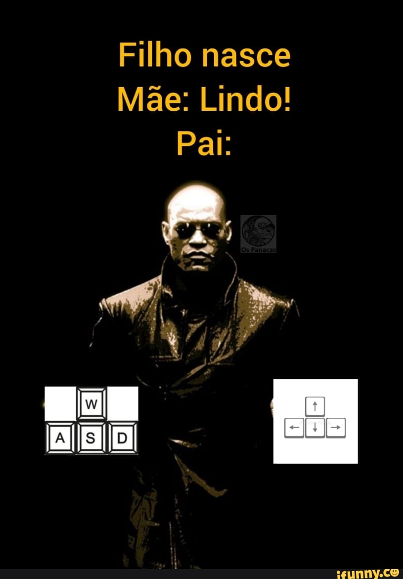 Filho nasce
Mãe: Lindo!
Pal:
