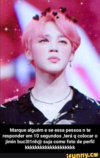 Marque alguém e se essa pessoa n te responder em 10 segundos ,terá q colocar o jimin buc3tInhQ suja como foto de perfil
Kkkkkkkkkkkkkkkkkkkkk - Marque alguém e se essa pessoa n te responder em 10 segundos ,terá q colocar o jimin buc3t1nh@ suja como foto de perfil kkkkkkkkkkkkkkkkkkkk