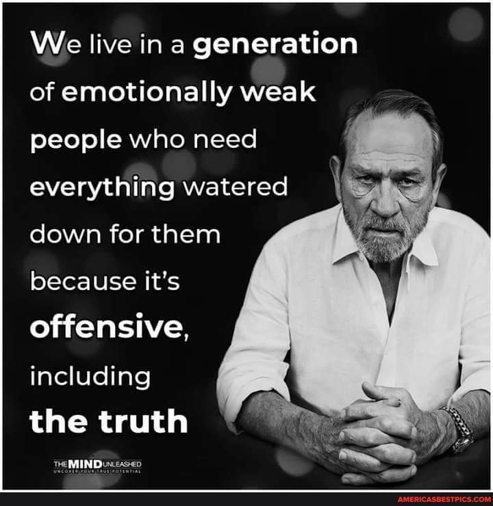 We live in a generation of emotionally weak people who need everything ...