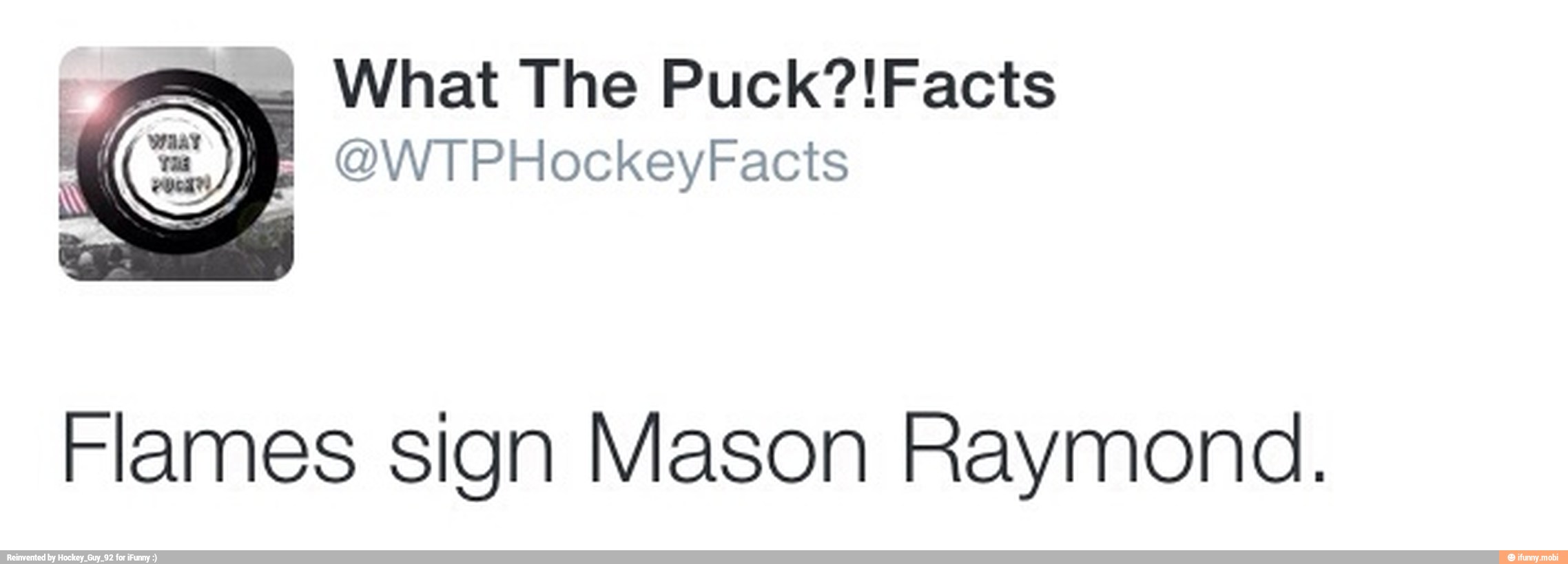 s
What The Puck?!Facts
Flames sign Mason Raymond.