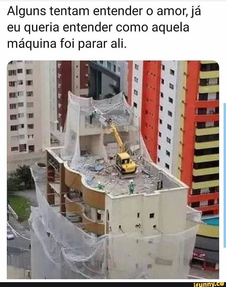 Alguns tentam entender o amor, já eu queria entender como aquela máquina foi parar ali.