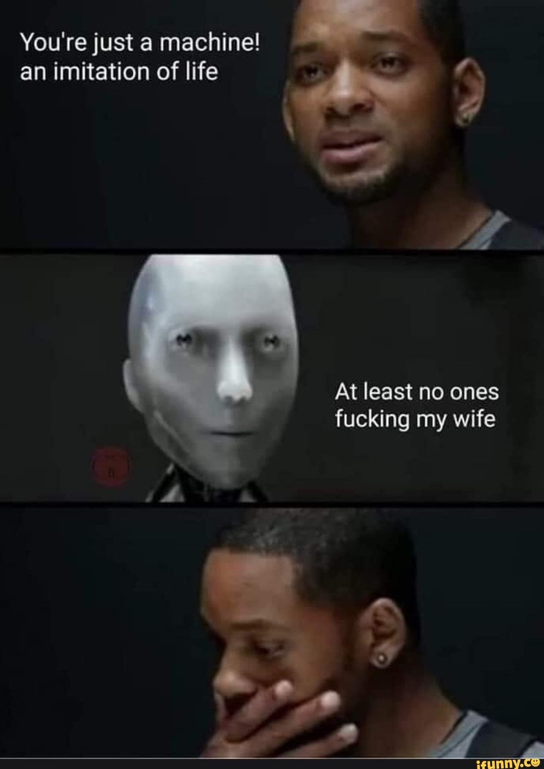You're just a machine!
an imitation of life