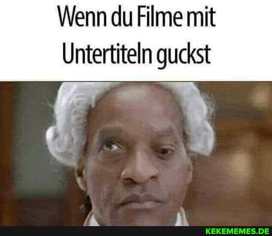 Wenn du Filme mit
Untertiteln guckst