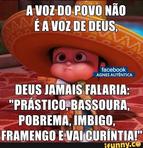 'DEDEU EAVOZ E
facebook
AGNES AUTENTICA,
DEUS
JAMAIS, FALARIA:
"PRÁSTICOSBASSOURA;-
POBREMA,
IMBIGO,-