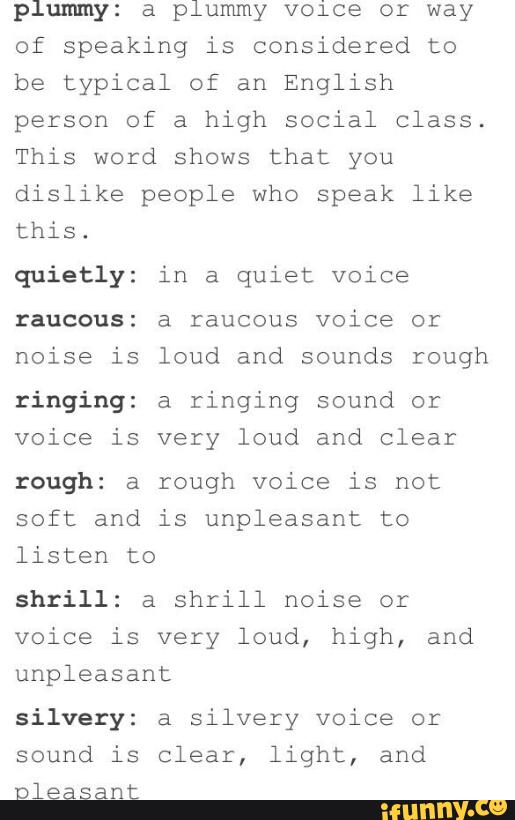 Plummy A Plummy Voice Or Way Of Speaking Is Considered To Be Typical Of An English Person Of A High Social Class This Word Shows That You Dislike People Who Speak Like