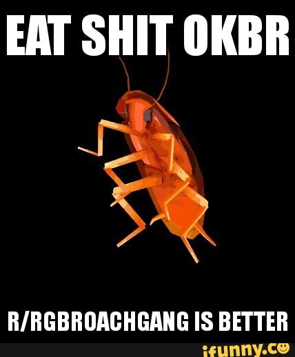 EAT SHIT OKBR
IS BETTER