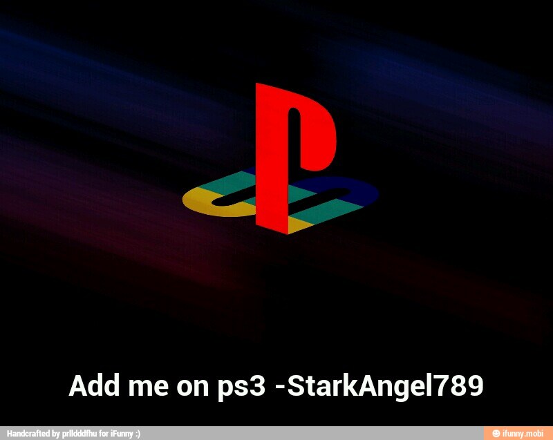 Add me on ps3 -StarkAngel789