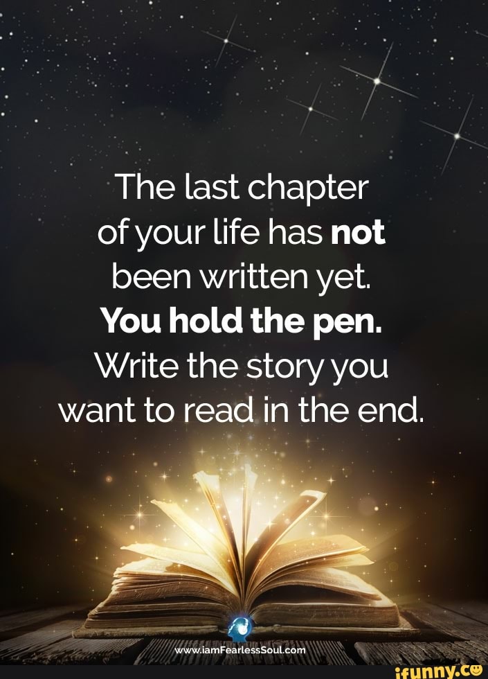 the-last-chapter-of-your-life-has-not-been-written-yet-you-hold-the