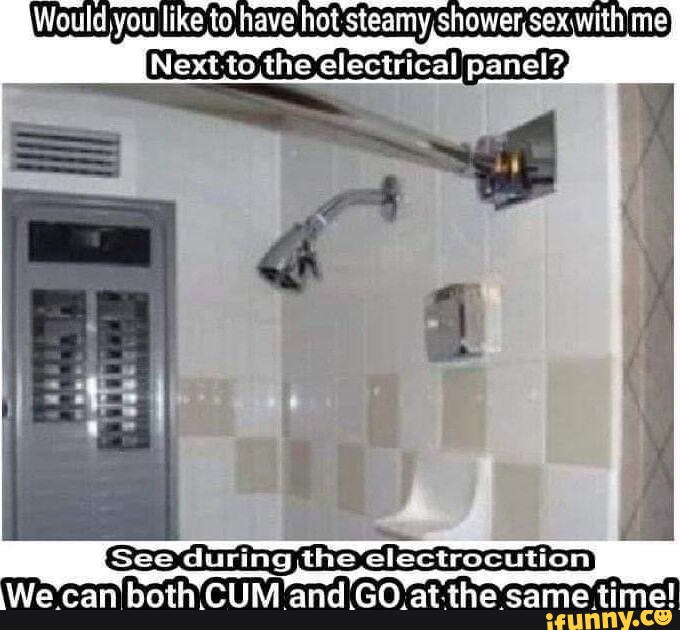 Would You Like To Have Hot Steamy Shower With Me Next The Electrical