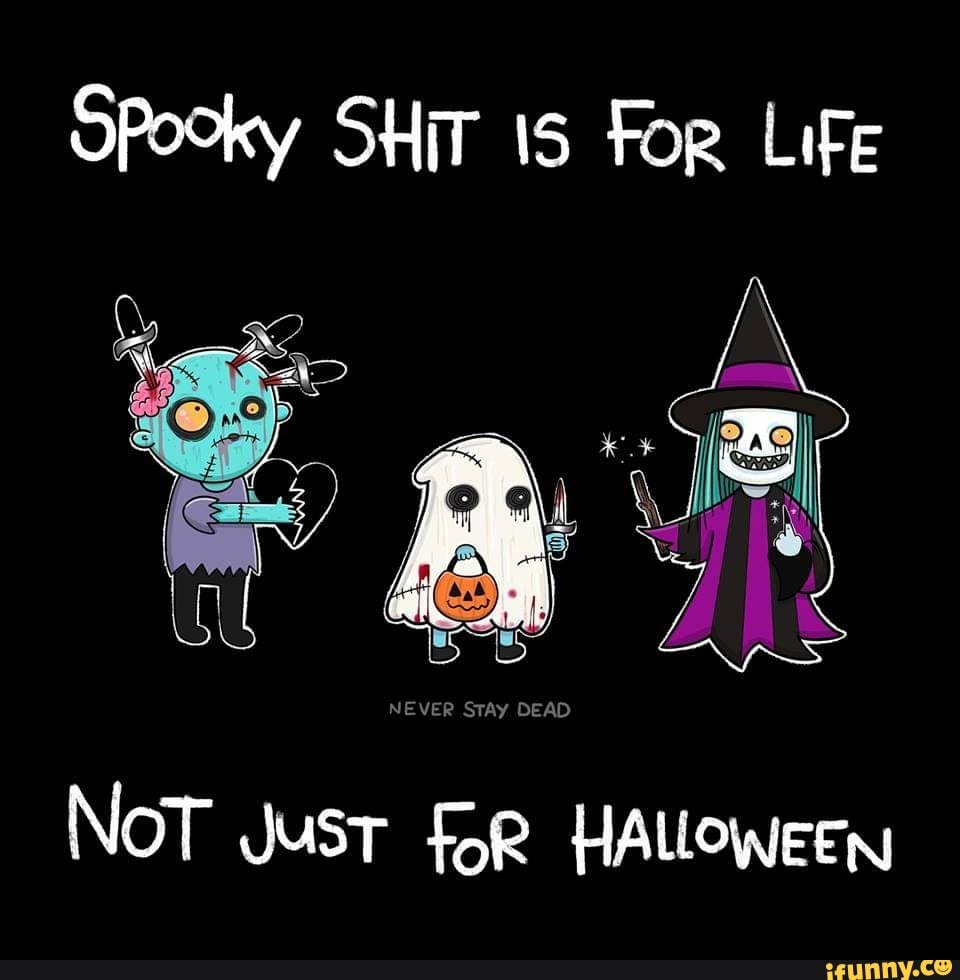 Spooky SHiT 15 For Life
NoT Just for HALLOWEEN