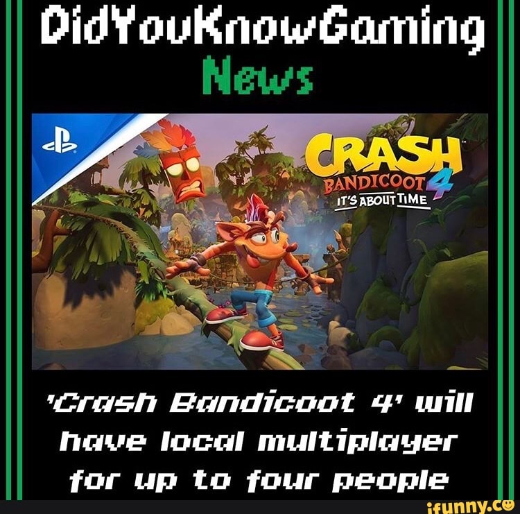 Crash Bandicoot 4" ul have local multiplayer for up to four people iFunny