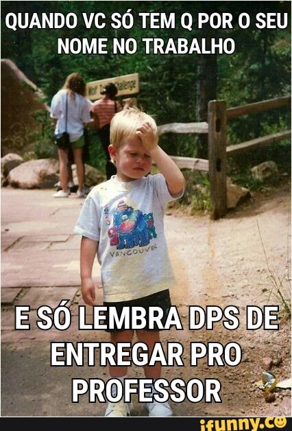 QUANDO VC SÓ TEM Q POR O SEU
NOME NO TRABALHO