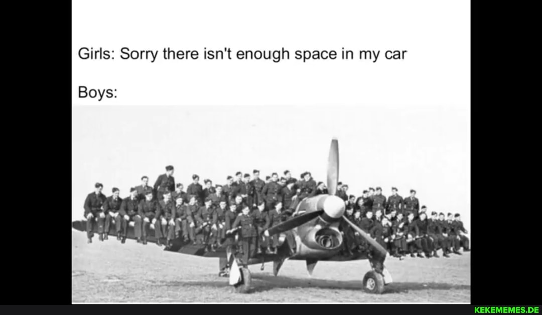 Girls: Sorry there isn't enough space in my car
Boys: