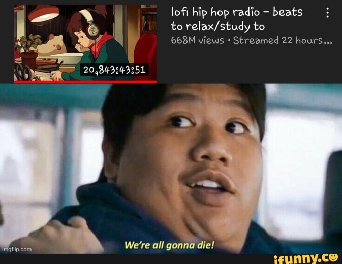 20843343351 com We're all gonna die! lofi hip hop radio beats to to 668M  views Streamed 22 . - iFunny Brazil