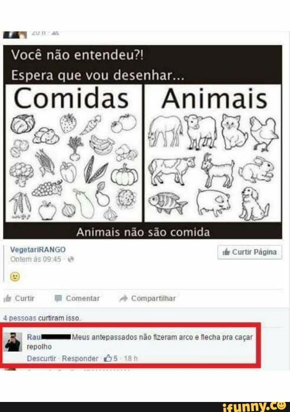 Você não entendeu?!
Espera que vou desenhar...
Animais não são comida