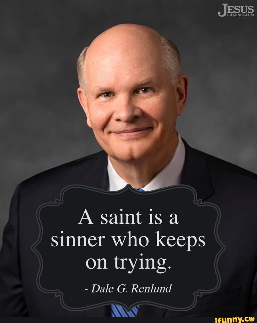 JESUS A saint is a sinner who keeps on trying. - Dale G. Renlund WAY ...