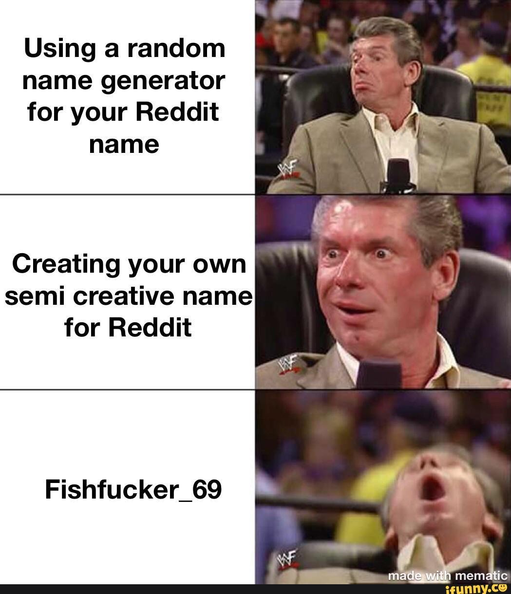 Using A Random Name Generator For Your Reddit Name Creating Your Own Of Semi Creative Name For Reddit Fishfucker 69 Ifunny