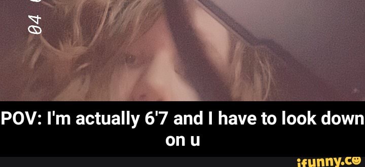 POV: I'm actually 6'7 and I have to look down
onu - POV: I'm actually 6'7 and I have to look down on u