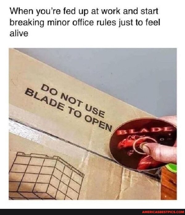 When you're fed up at work and start breaking minor office rules just to feel alive