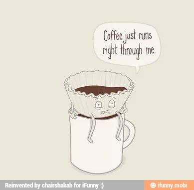 Coffee just runs
right Fouche.