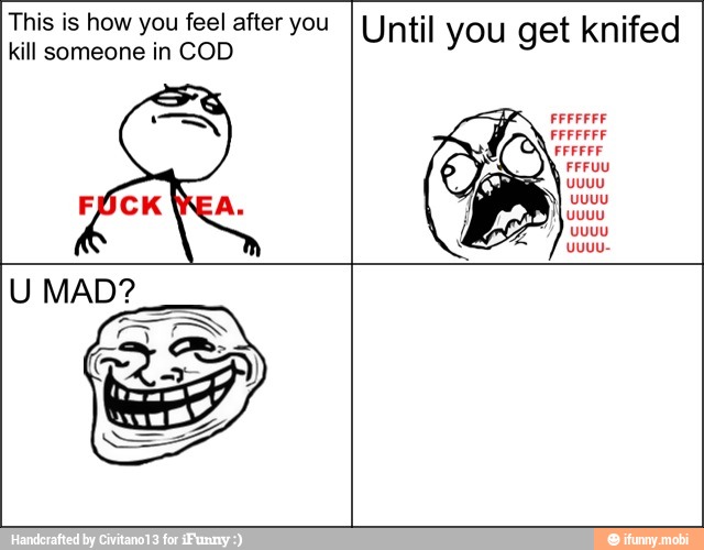 This is how you feel after you i i
kill someone in COD
Until you get knifed