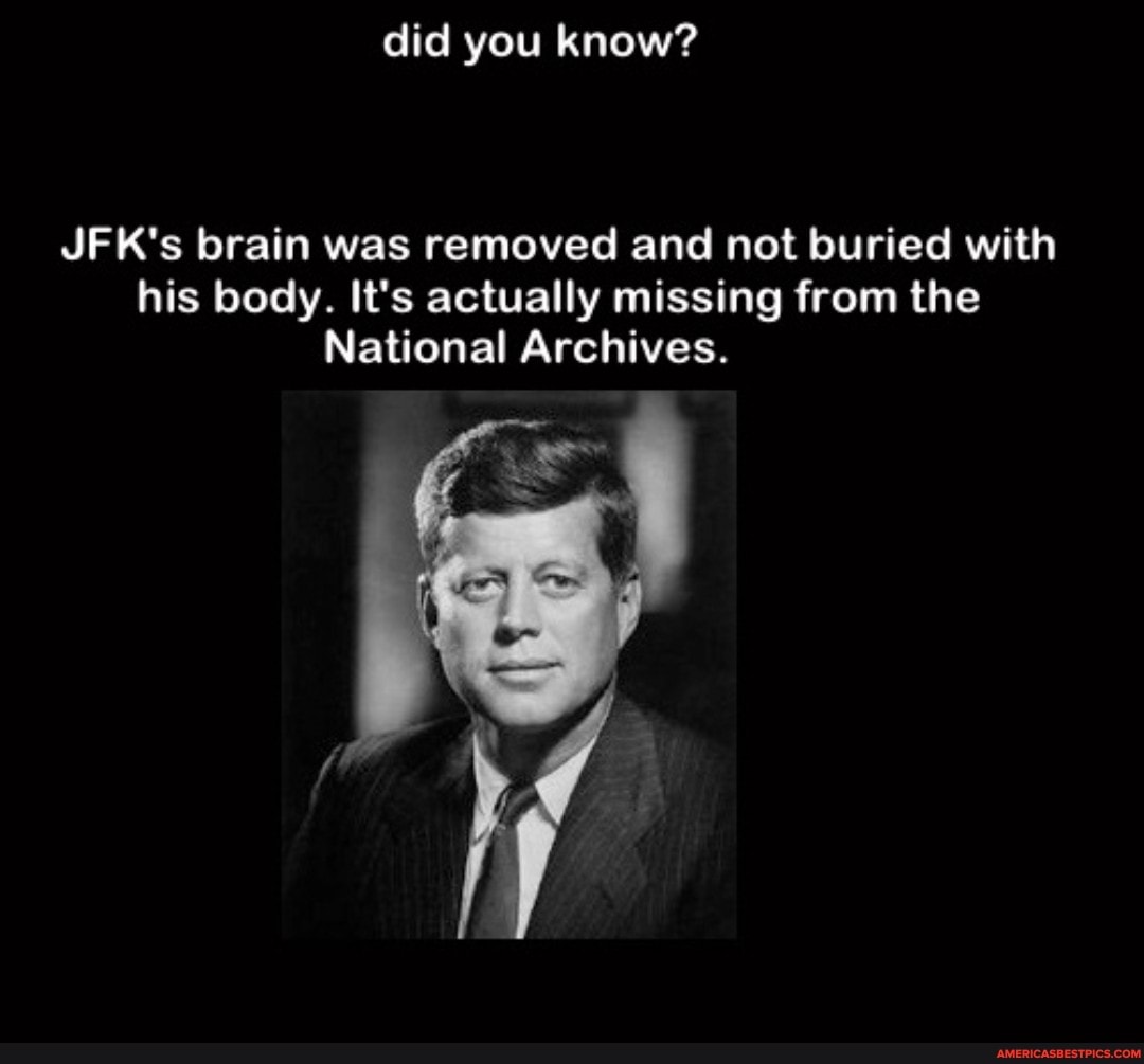 Did You Know? JFK's Brain Was Removed And Not Buried With His Body. It ...