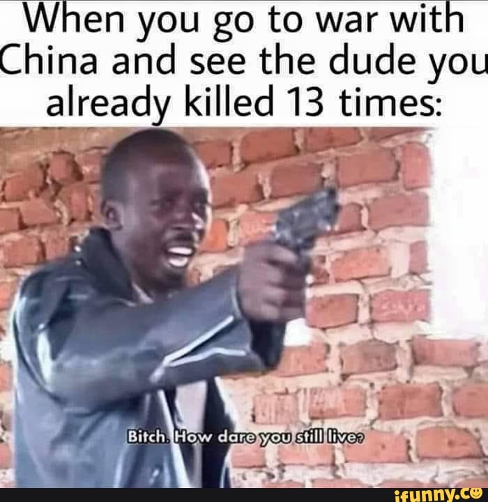 When you go to war wit
hina and see the dude yo
already killed 13 times:
