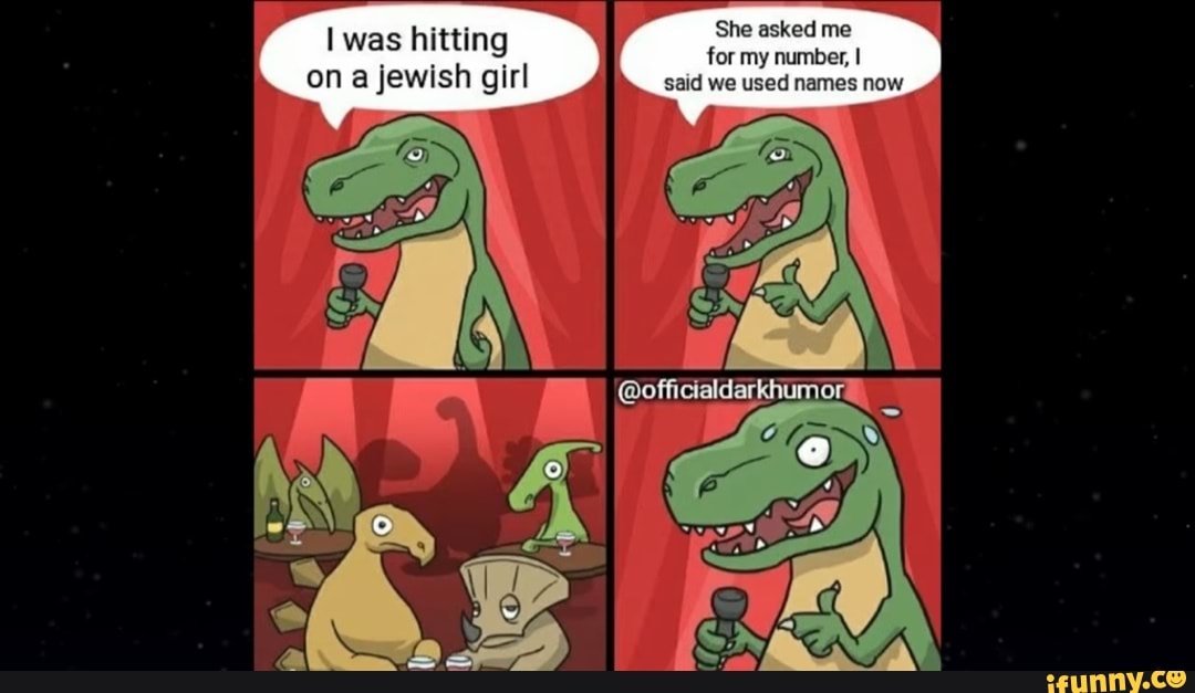 was hitting on a jewish girl
She esked me fer