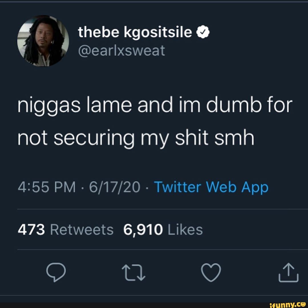 niggas lame and im dumb for not securing my shit smh