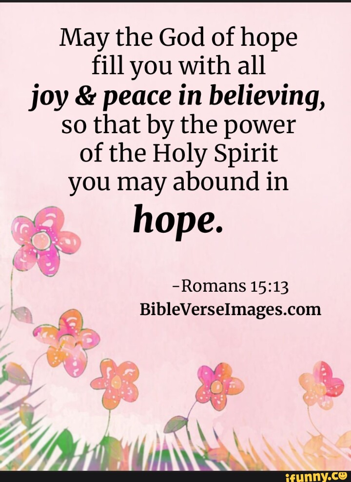 May the God of hope fill you with all joy & peace in believing, so that ...