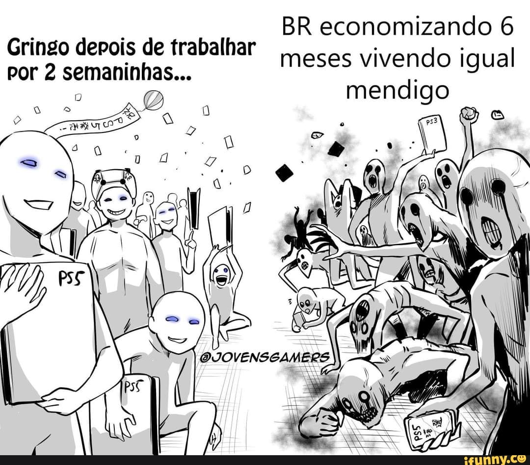 Gringo depois de de trabalhar BR economizando meses vivendo 6 igual ringo depois de trabalhar por 2 semaninhas... meses vivendo igual
O mendigo