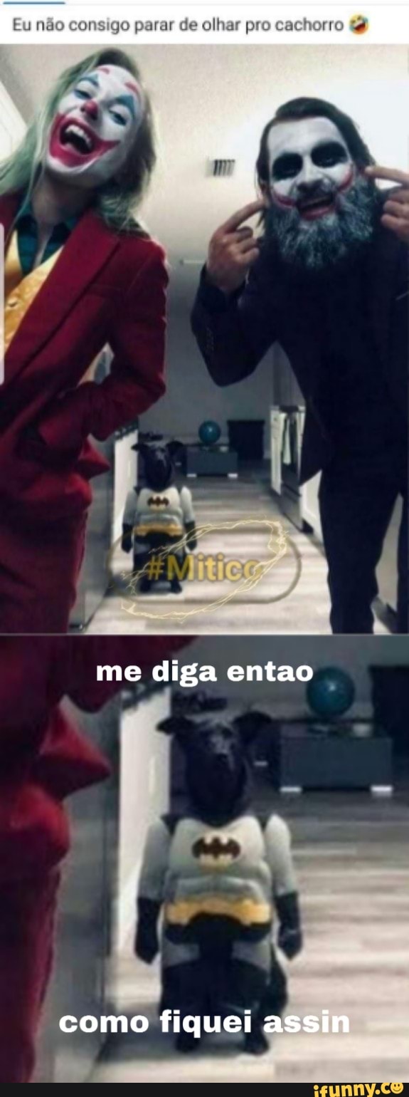 Eu não consigo parar de olhar pro cachorro &
me diga entao
como fiquei assir