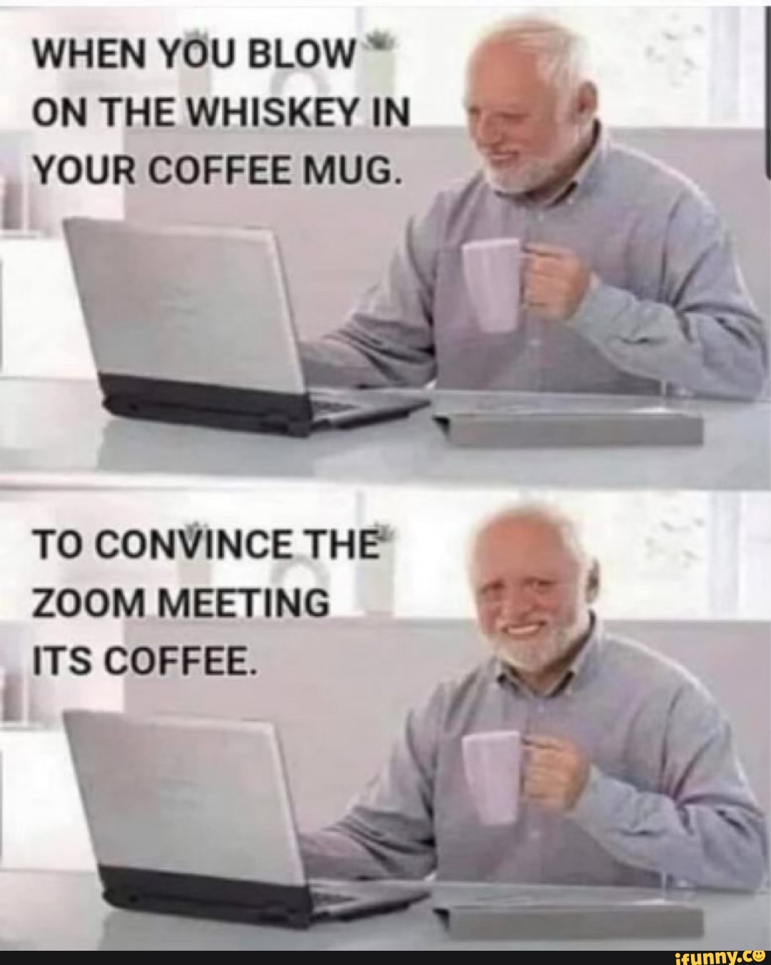 WHEN YOU BLOW ON THE WHISKEY IN YOUR COFFEE MUG. TO CONVINCE THE ZOOM