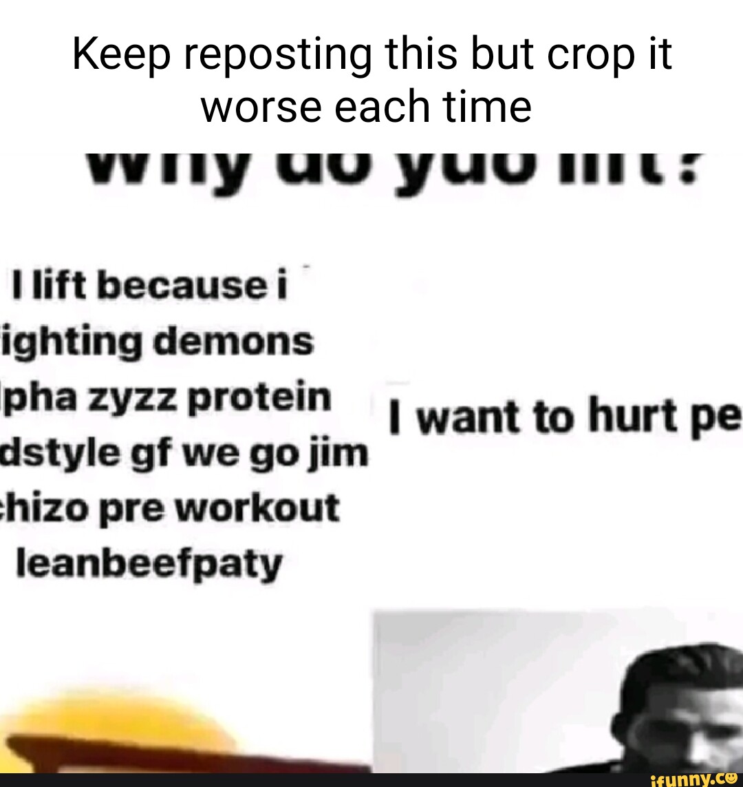 Keep Reposting This But Crop It Worse Each Time Witty Lift Because I Ighting Demons Pha Zyzz
